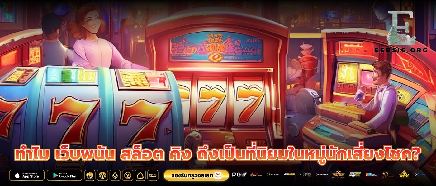 ทำไม เว็บพนัน สล็อต คิง ถึงเป็นที่นิยมในหมู่นักเสี่ยงโชค?